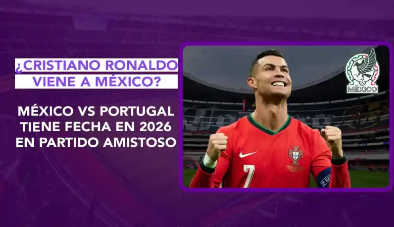 Cristiano Ronaldo, México, Portugal, Mundial 2026, Estadio Banorte, Estadio Azteca, reinauguración, Javier Aguirre, FMF, preparación, debut CR7, fútbol mexicano, amistoso, dos puntos punto media