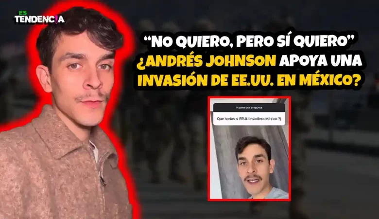 Andrés Johnson, influencer Andrés Johnson, polémica Andrés Johnson, invasión de EE. UU. a México, críticas a Andrés Johnson, redes sociales polémica, Estados Unidos México